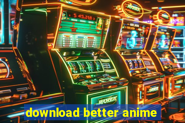 download better anime